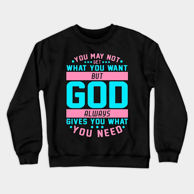 You May Not Get What You Want But God Always Gives You What You Need Crewneck Sweatshirt by Plushism